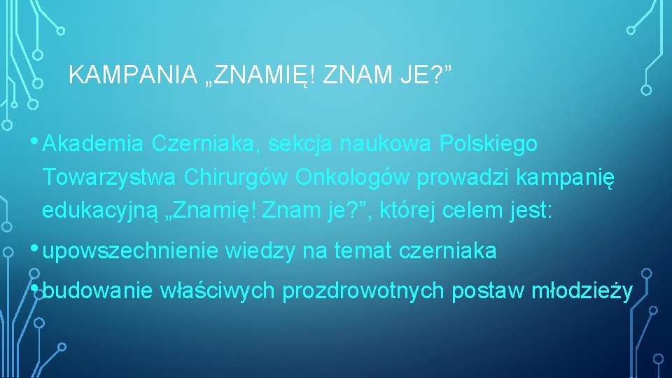 KAMPANIA „ZNAMIĘ! ZNAM JE? ” • Akademia Czerniaka, sekcja naukowa Polskiego Towarzystwa Chirurgów Onkologów