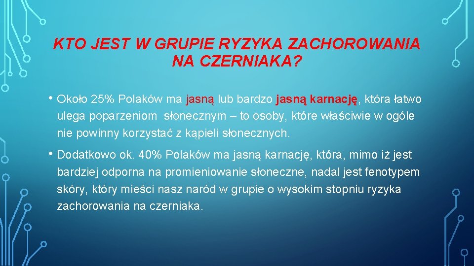 KTO JEST W GRUPIE RYZYKA ZACHOROWANIA NA CZERNIAKA? • Około 25% Polaków ma jasną