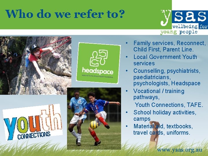 Who do we refer to? • Family services, Reconnect, Child First, Parent Line. •