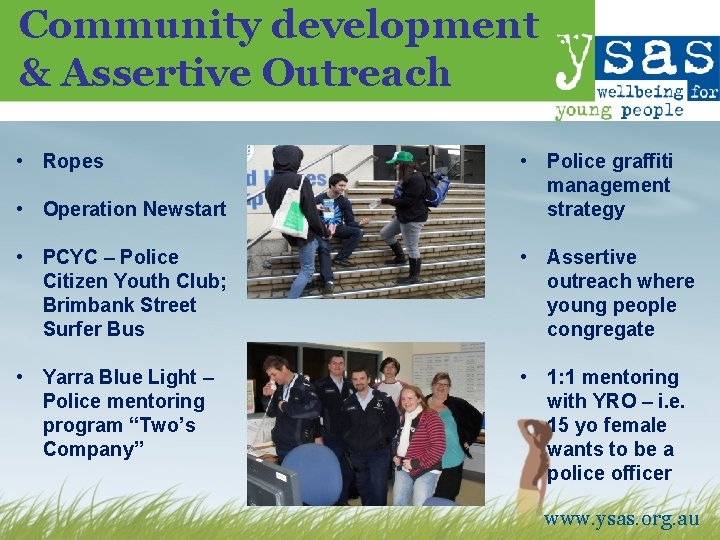 Community development & Assertive Outreach • Ropes • Operation Newstart • Police graffiti management