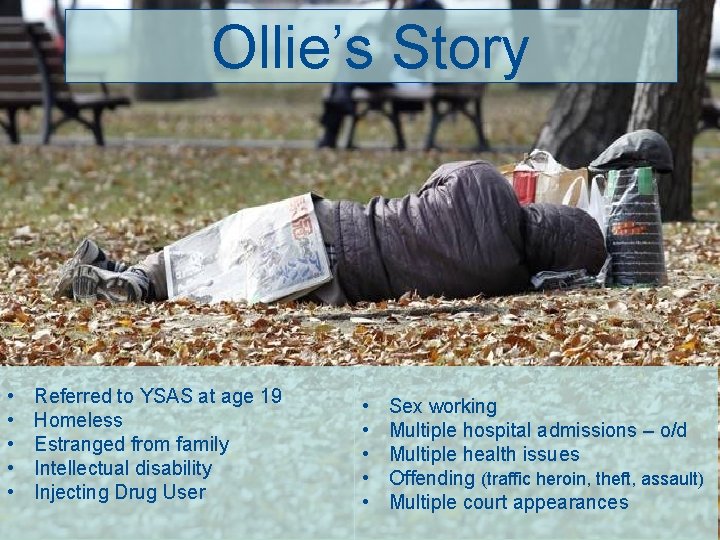 Ollie’s Story • • • Referred to YSAS at age 19 Homeless Estranged from