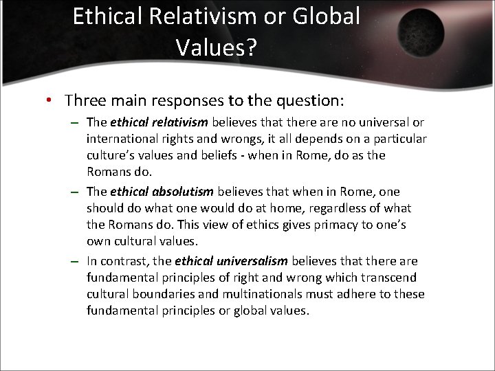 Ethical Relativism or Global Values? • Three main responses to the question: – The
