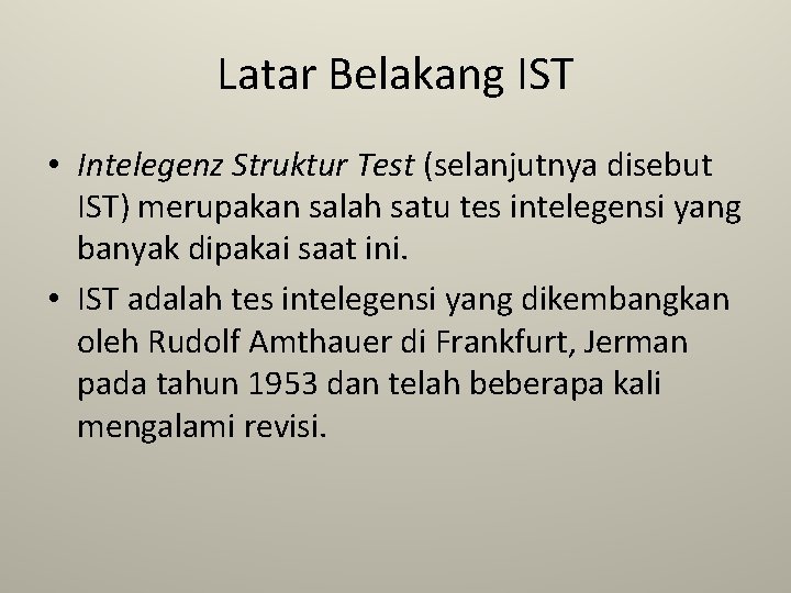 Latar Belakang IST • Intelegenz Struktur Test (selanjutnya disebut IST) merupakan salah satu tes
