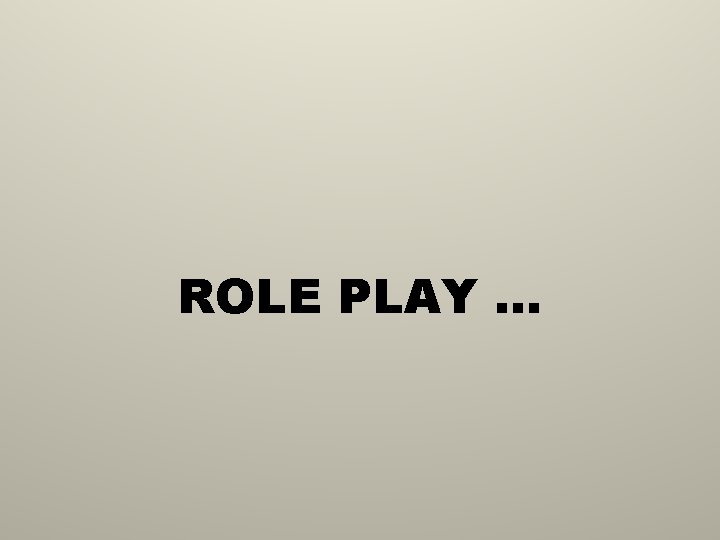 ROLE PLAY … 