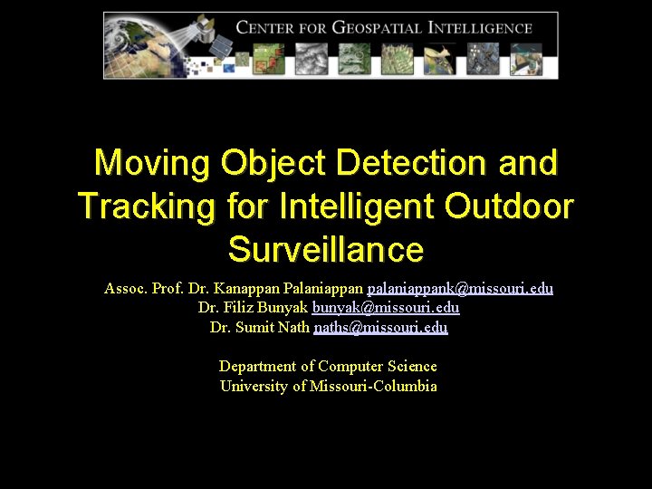 Moving Object Detection and Tracking for Intelligent Outdoor Surveillance Assoc. Prof. Dr. Kanappan Palaniappan