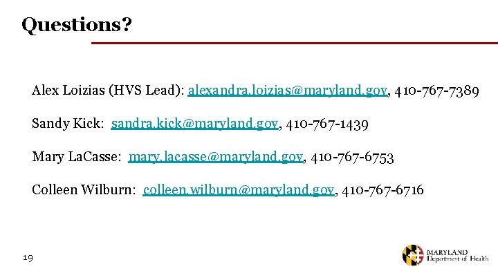 Questions? Alex Loizias (HVS Lead): alexandra. loizias@maryland. gov, 410 -767 -7389 Sandy Kick: sandra.