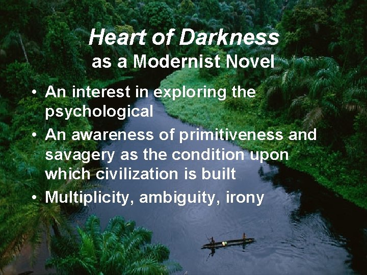 Heart of Darkness as a Modernist Novel • An interest in exploring the psychological