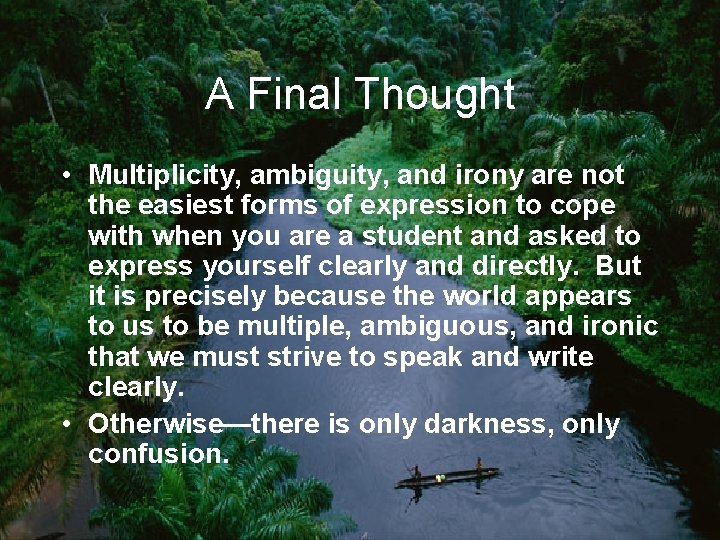 A Final Thought • Multiplicity, ambiguity, and irony are not the easiest forms of