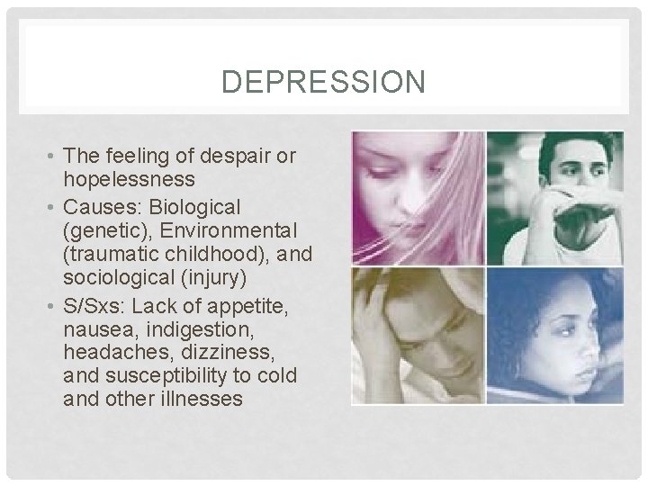 DEPRESSION • The feeling of despair or hopelessness • Causes: Biological (genetic), Environmental (traumatic