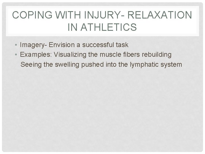 COPING WITH INJURY- RELAXATION IN ATHLETICS • Imagery- Envision a successful task • Examples: