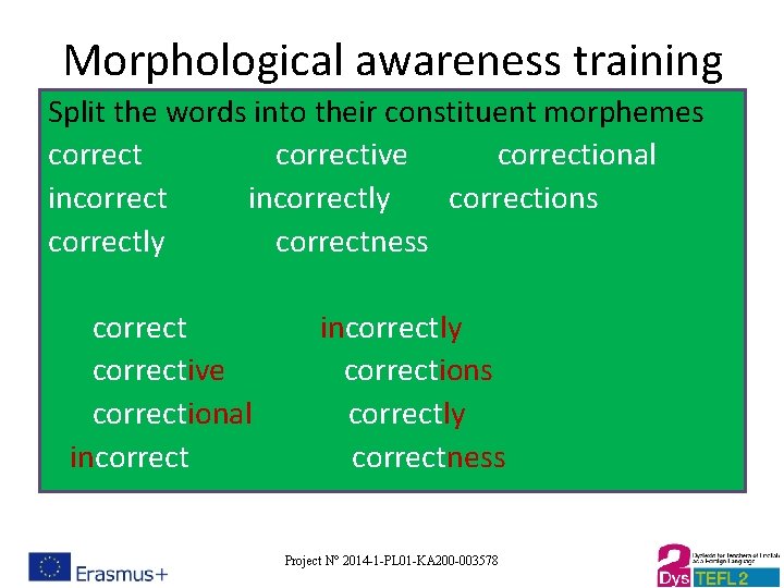 Morphological awareness training Split the words into their constituent morphemes corrective correctional incorrectly corrections