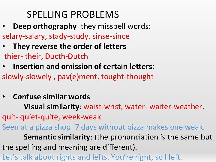 SPELLING PROBLEMS • Deep orthography: they misspell words: selary-salary, stady-study, sinse-since • They reverse