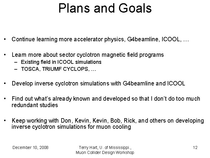 Plans and Goals • Continue learning more accelerator physics, G 4 beamline, ICOOL, …