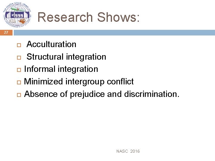 Research Shows: 27 Acculturation Structural integration Informal integration Minimized intergroup conflict Absence of prejudice