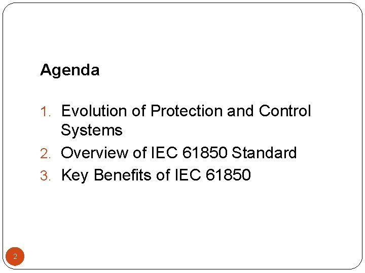 Agenda 1. Evolution of Protection and Control Systems 2. Overview of IEC 61850 Standard
