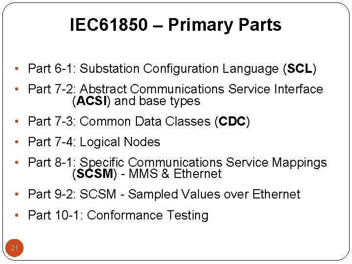 IEC 61850 – Primary Parts • Part 6 -1: Substation Configuration Language (SCL) •