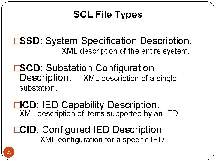 SCL File Types �SSD: System Specification Description. XML description of the entire system. �SCD: