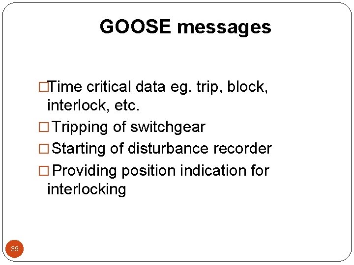 GOOSE messages �Time critical data eg. trip, block, interlock, etc. � Tripping of switchgear