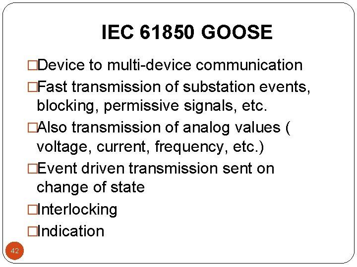 IEC 61850 GOOSE �Device to multi-device communication �Fast transmission of substation events, blocking, permissive