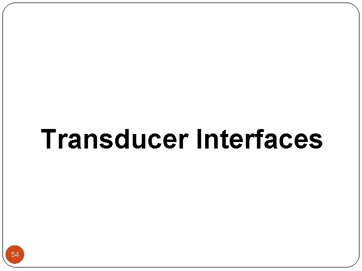 Transducer Interfaces 54 