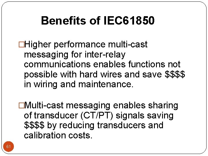 Benefits of IEC 61850 �Higher performance multi-cast messaging for inter-relay communications enables functions not