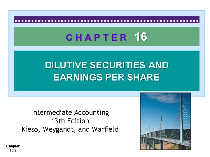 CHAPTER 16 DILUTIVE SECURITIES AND EARNINGS PER SHARE Intermediate Accounting 13 th Edition Kieso,