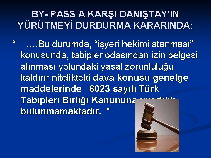 BY- PASS A KARŞI DANIŞTAY’IN YÜRÜTMEYİ DURDURMA KARARINDA: “ …. Bu durumda, “işyeri hekimi