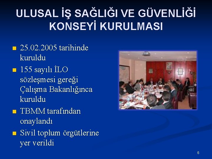 ULUSAL İŞ SAĞLIĞI VE GÜVENLİĞİ KONSEYİ KURULMASI n n 25. 02. 2005 tarihinde kuruldu