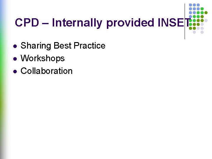 CPD – Internally provided INSET l l l Sharing Best Practice Workshops Collaboration 