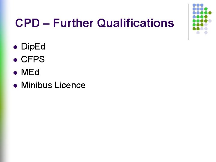 CPD – Further Qualifications l l Dip. Ed CFPS MEd Minibus Licence 