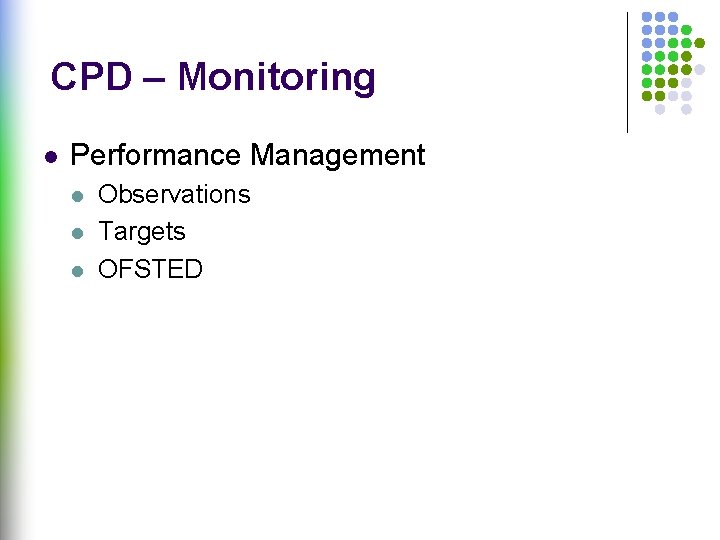CPD – Monitoring l Performance Management l l l Observations Targets OFSTED 