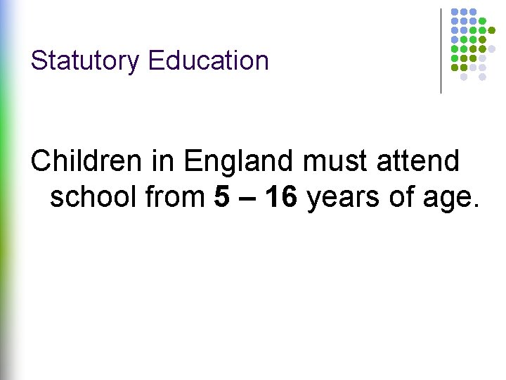 Statutory Education Children in England must attend school from 5 – 16 years of