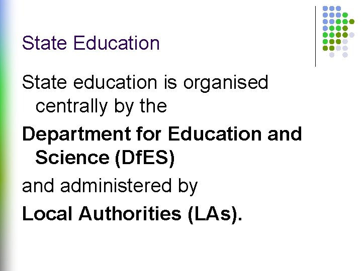 State Education State education is organised centrally by the Department for Education and Science