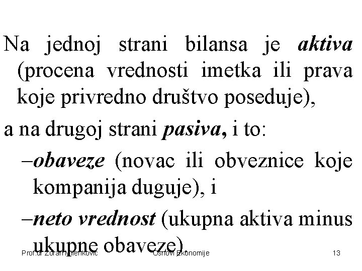 Na jednoj strani bilansa je aktiva (procena vrednosti imetka ili prava koje privredno društvo