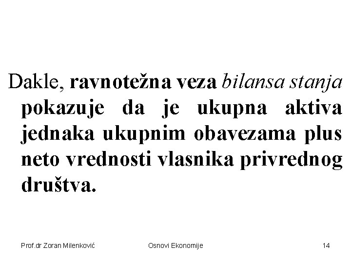 Dakle, ravnotežna veza bilansa stanja pokazuje da je ukupna aktiva jednaka ukupnim obavezama plus