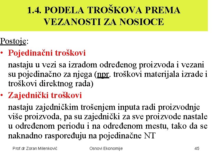 1. 4. PODELA TROŠKOVA PREMA VEZANOSTI ZA NOSIOCE Postoje: • Pojedinačni troškovi nastaju u