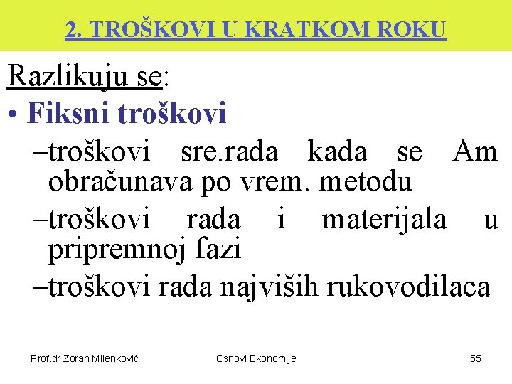 2. TROŠKOVI U KRATKOM ROKU Razlikuju se: • Fiksni troškovi –troškovi sre. rada kada