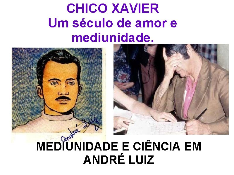 CHICO XAVIER Um século de amor e mediunidade. MEDIUNIDADE E CIÊNCIA EM ANDRÉ LUIZ