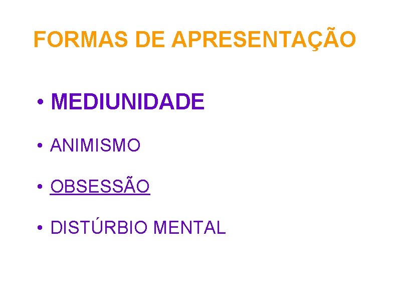 FORMAS DE APRESENTAÇÃO • MEDIUNIDADE • ANIMISMO • OBSESSÃO • DISTÚRBIO MENTAL 