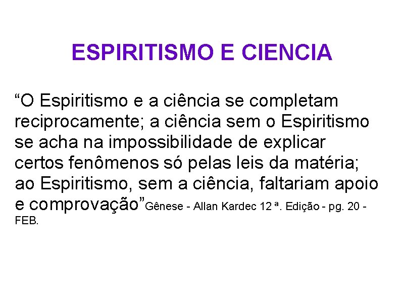 ESPIRITISMO E CIENCIA “O Espiritismo e a ciência se completam reciprocamente; a ciência sem