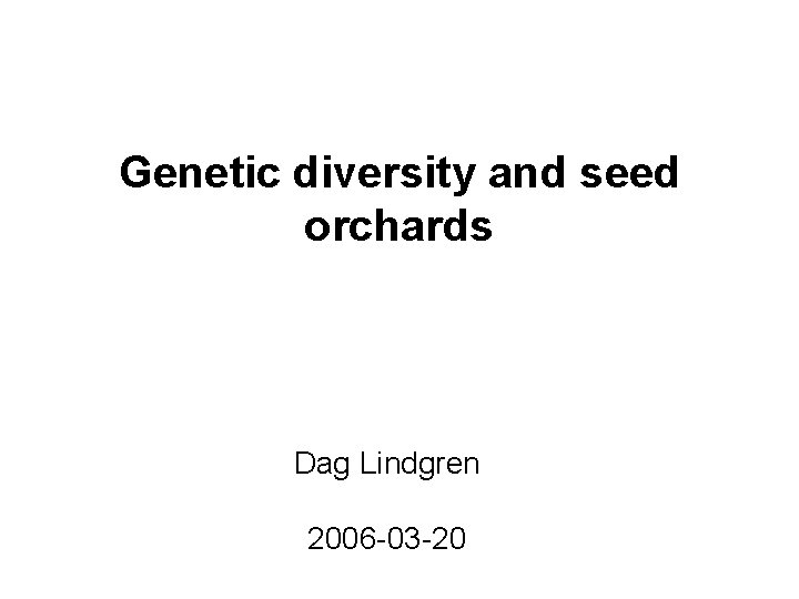 Genetic diversity and seed orchards Dag Lindgren 2006 -03 -20 