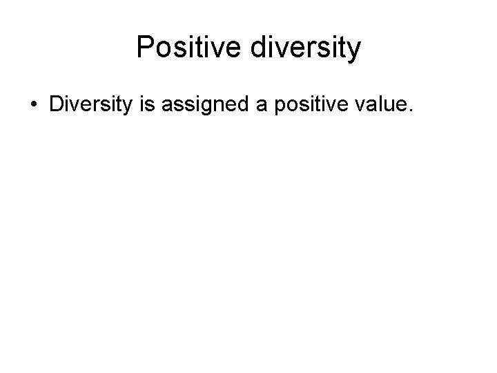 Positive diversity • Diversity is assigned a positive value. 