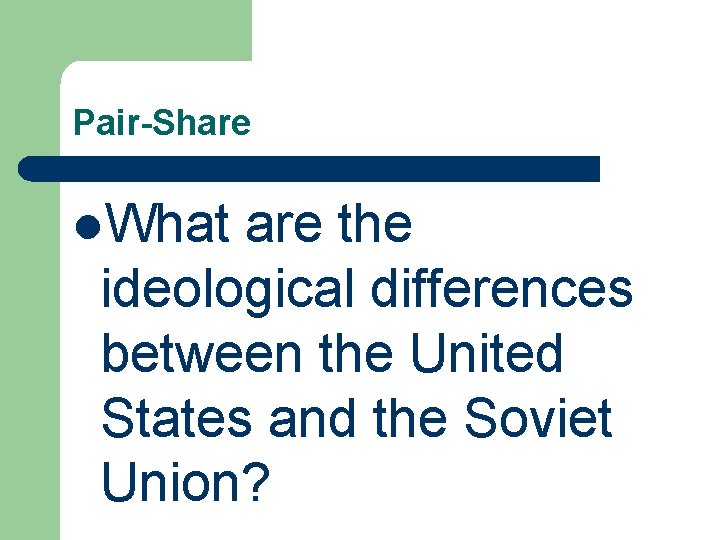 Pair-Share l. What are the ideological differences between the United States and the Soviet Pair-Share l. What are the ideological differences between the United States and the Soviet