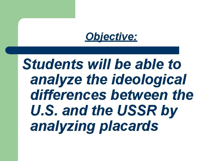 Objective: Students will be able to analyze the ideological differences between the U. S. Objective: Students will be able to analyze the ideological differences between the U. S.