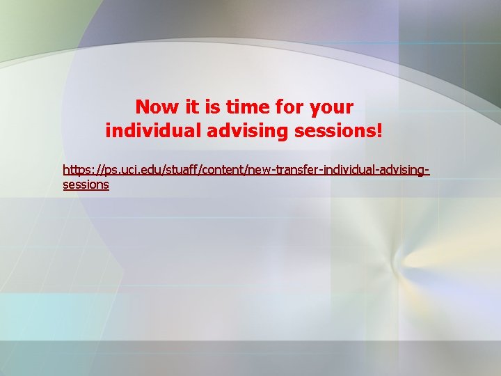 Now it is time for your individual advising sessions! https: //ps. uci. edu/stuaff/content/new-transfer-individual-advisingsessions 