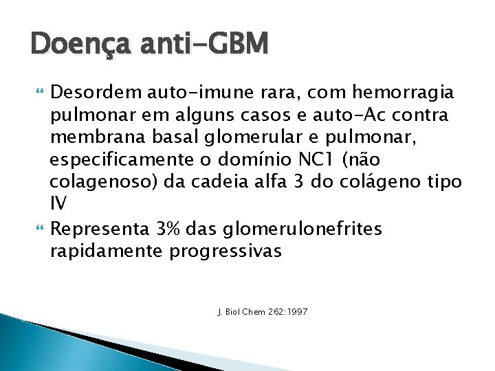 Doença anti-GBM Desordem auto-imune rara, com hemorragia pulmonar em alguns casos e auto-Ac contra Doença anti-GBM Desordem auto-imune rara, com hemorragia pulmonar em alguns casos e auto-Ac contra