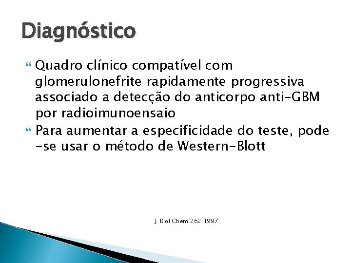 Diagnóstico Quadro clínico compatível com glomerulonefrite rapidamente progressiva associado a detecção do anticorpo anti-GBM Diagnóstico Quadro clínico compatível com glomerulonefrite rapidamente progressiva associado a detecção do anticorpo anti-GBM