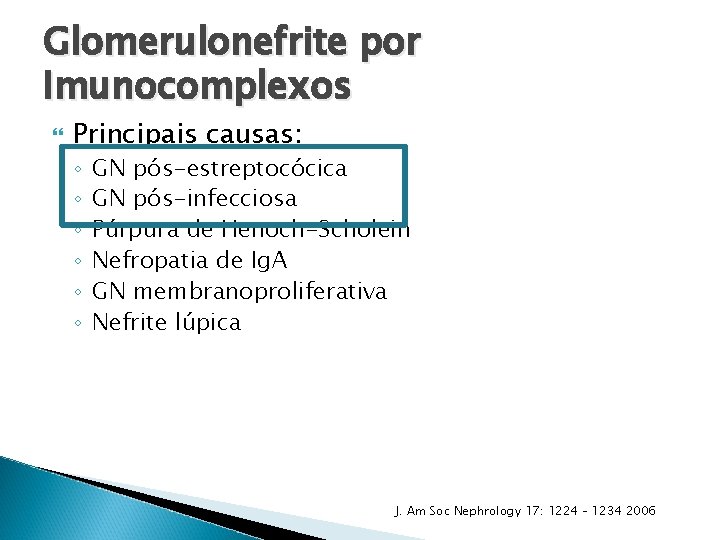 Glomerulonefrite por Imunocomplexos Principais causas: ◦ ◦ ◦ GN pós-estreptocócica GN pós-infecciosa Púrpura de Glomerulonefrite por Imunocomplexos Principais causas: ◦ ◦ ◦ GN pós-estreptocócica GN pós-infecciosa Púrpura de