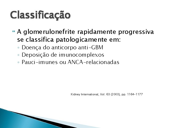 Classificação A glomerulonefrite rapidamente progressiva se classifica patologicamente em: ◦ Doença do anticorpo anti-GBM Classificação A glomerulonefrite rapidamente progressiva se classifica patologicamente em: ◦ Doença do anticorpo anti-GBM