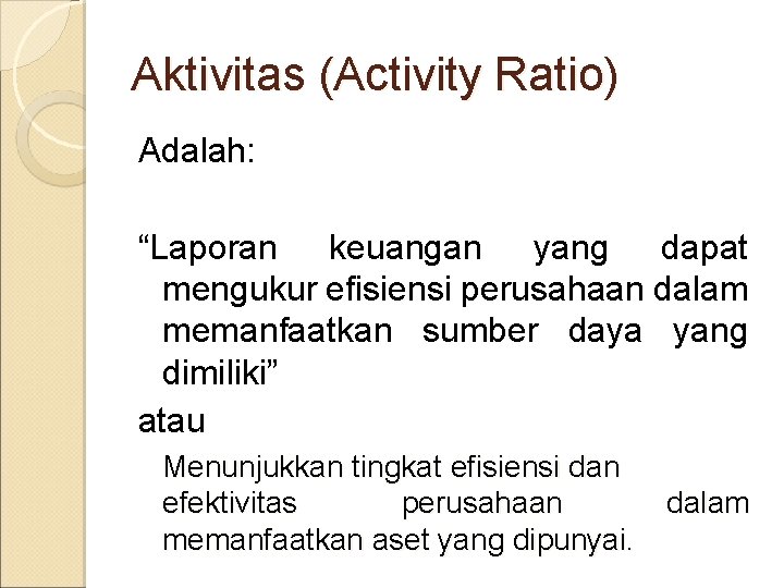 Aktivitas (Activity Ratio) Adalah: “Laporan keuangan yang dapat mengukur efisiensi perusahaan dalam memanfaatkan sumber